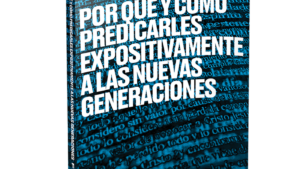 Por qué y cómo predicarles expositivamente a las nuevas generaciones