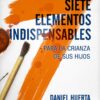 Siete elementos indispensables para la crianza de sus hijos